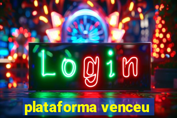 plataforma venceu